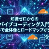 知識ゼロからの「バイブコーディング入門」これ1本で全体像とロードマップが分かる！